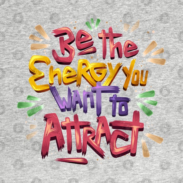 Be The Energy You Want To Attract by Mako Design 